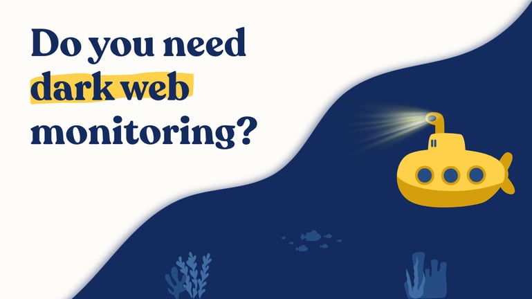 Illustrated submarine shining light at the bottom of the ocean with text that says "Do you need dark web monitoring?"