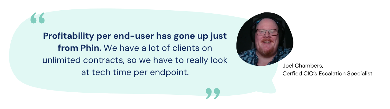 Phin Security Partner Quote: Profitability per end-user has gone up just from Phin. We have a lot of clients on unlimited contracts, so we have to really look at tech time per endpoint."